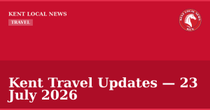 Kent Travel Updates — 23 July 2026 — Kent Local News branded hero
