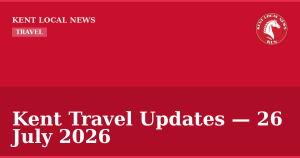 Kent Travel Updates — 26 July 2026 — Kent Local News branded hero