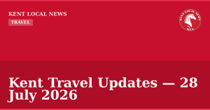 Kent Travel Updates — 28 July 2026 — Kent Local News branded hero