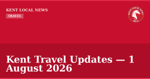 Kent Travel Updates — 1 August 2026 — Kent Local News branded hero