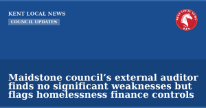 Maidstone council’s external auditor finds no significant weaknesses but flags homelessness finance controls — Kent Local News branded hero